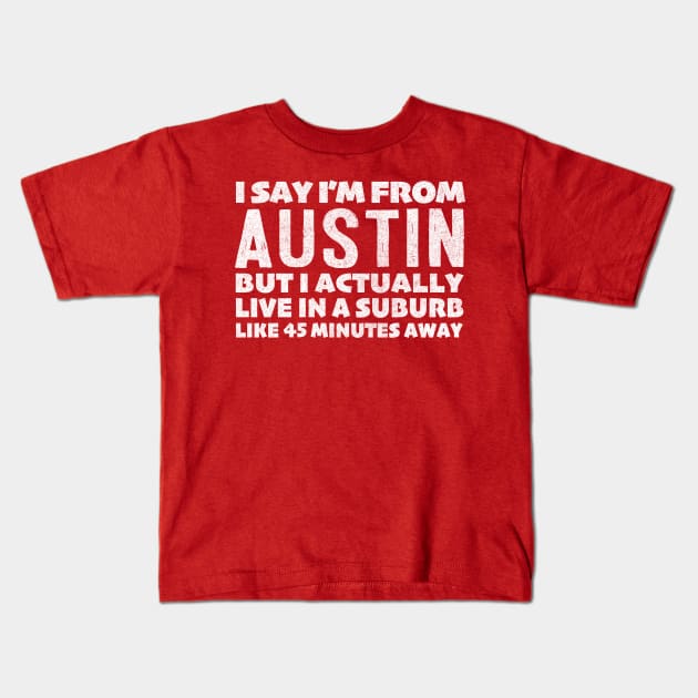 I Say I'm From Austin ... Humorous Typography Statement Design Kids T-Shirt by DankFutura